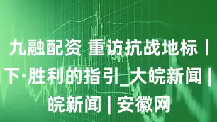 九融配资 重访抗战地标丨宝塔山下·胜利的指引_大皖新闻 | 安徽网