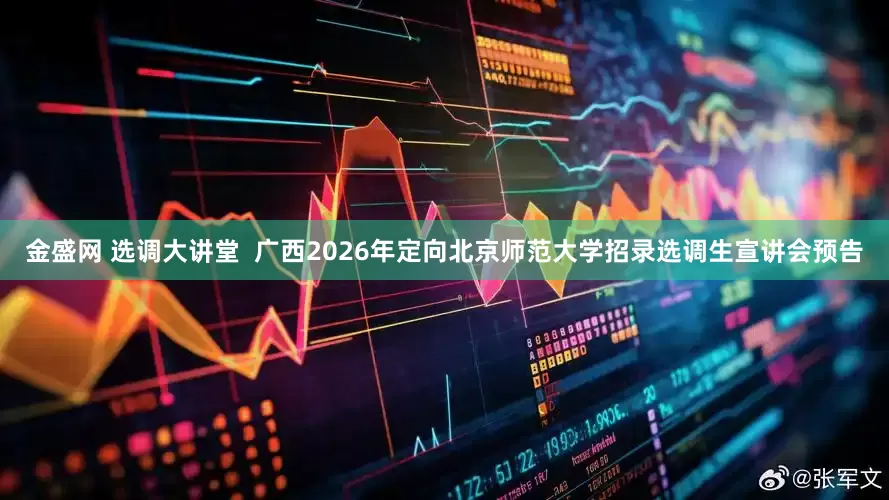金盛网 选调大讲堂  广西2026年定向北京师范大学招录选调生宣讲会预告